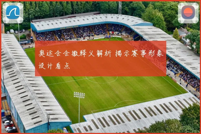 奥运会会徽释义解析 揭示赛事形象设计看点