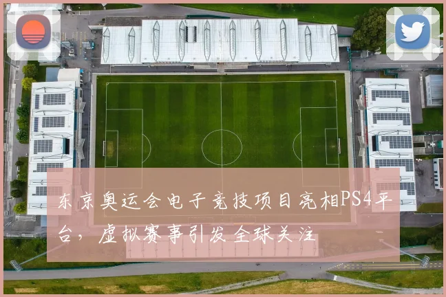 东京奥运会电子竞技项目亮相PS4平台，虚拟赛事引发全球关注