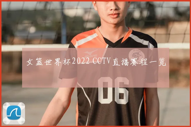 女篮世界杯2022 CCTV直播赛程一览