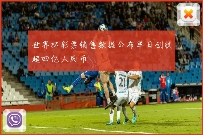 世界杯彩票销售数据公布单日创收超四亿人民币