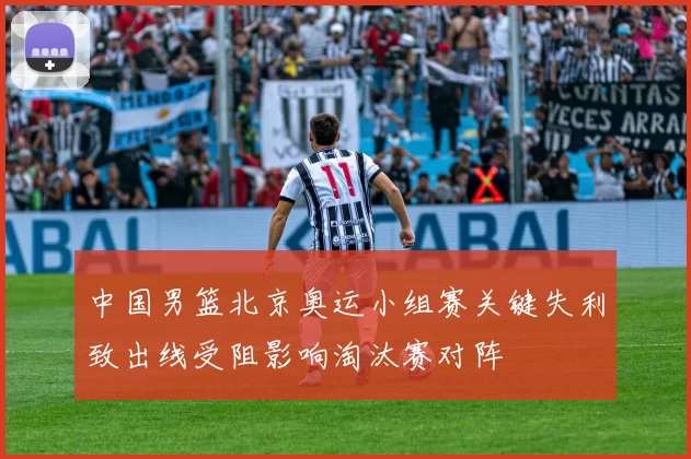 中国男篮北京奥运小组赛关键失利致出线受阻影响淘汰赛对阵