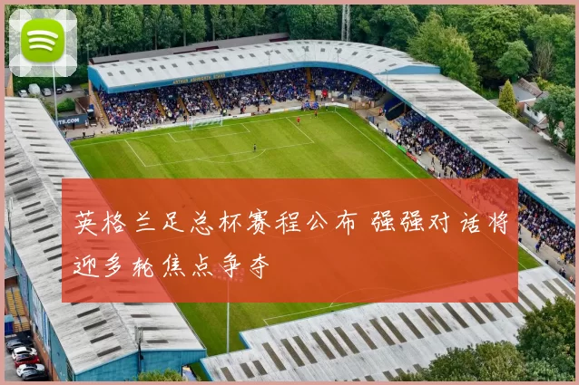 英格兰足总杯赛程公布 强强对话将迎多轮焦点争夺