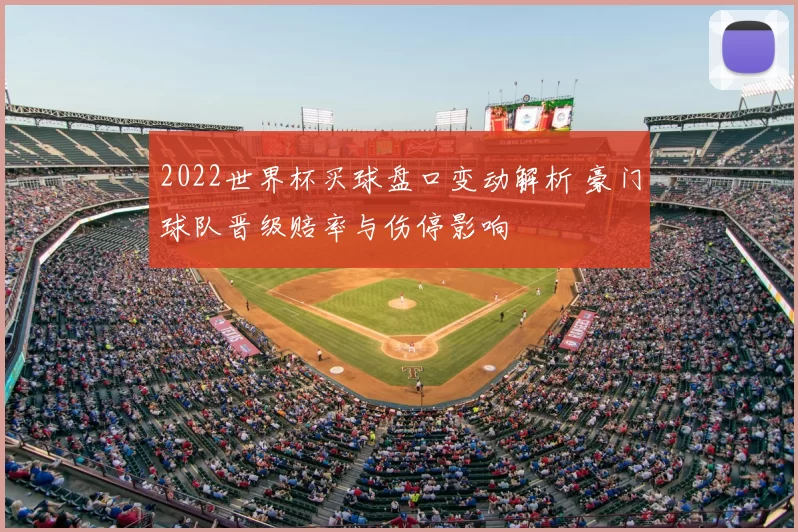 2022世界杯买球盘口变动解析 豪门球队晋级赔率与伤停影响